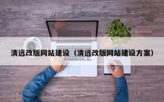 舞钢清远改版网站建设（清远改版网站建设方案）