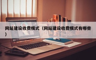 舞钢网站建设收费模式（网站建设收费模式有哪些）