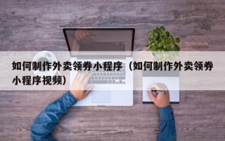 舞钢如何制作外卖领券小程序（如何制作外卖领券小程序视频）