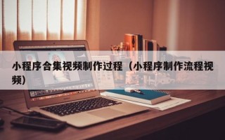舞钢小程序合集视频制作过程（小程序制作流程视频）