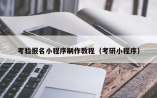舞钢考验报名小程序制作教程（考研小程序）